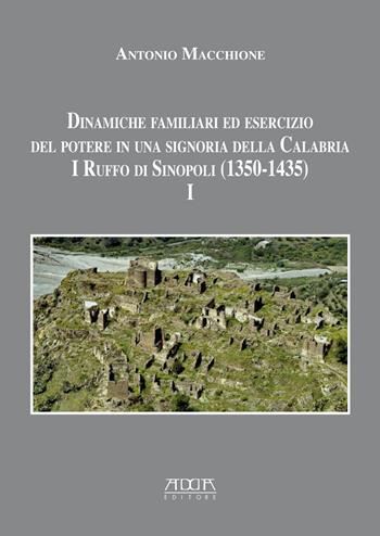 Dinamiche familiari ed esercizio del potere in una signoria della Calabria. I Ruffo di Sinopoli (1350-1435). Vol. 1 - Antonio Macchione - Libro Adda 2018, Itineraria. Territorio e insediamenti del Mezzogiorno medievale-Studi storici | Libraccio.it