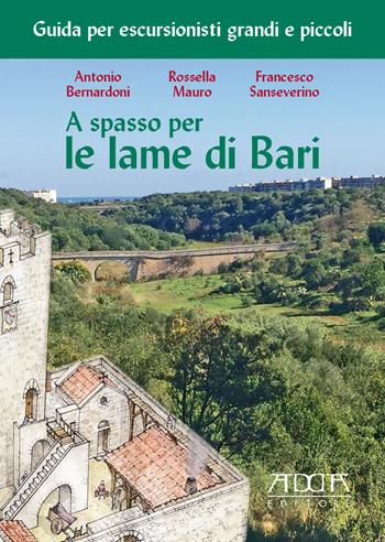 A spasso per le lame di Bari. Guida per escursionisti grandi e piccoli - Rossella Mauro, Antonio Bernardoni, Francesco Sanseverino - Libro Adda 2018, Turismo e guide | Libraccio.it