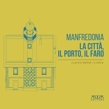 Manfredonia. La città, il porto, il faro  - Libro Adda 2018, Fari dell'Adriatico | Libraccio.it