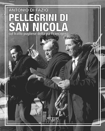 Pellegrini di San Nicola. Sul tratto pugliese della via Francigena - Antonio Di Fazio - Libro Adda 2019, Tradizioni popolari | Libraccio.it