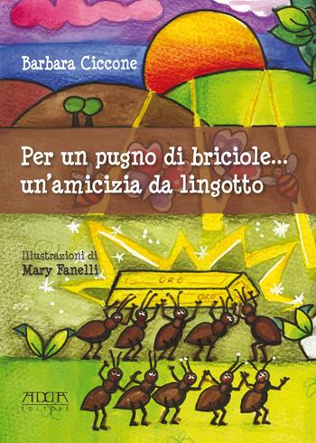 Per un pugno di briciole... un'amicizia da lingotto - Barbara Ciccone - Libro Adda 2019 | Libraccio.it
