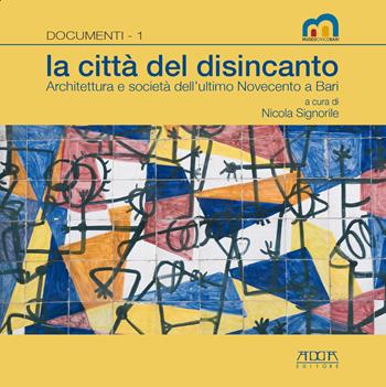 La città del disincanto. Architettura e società dell'ultimo Novecento a Bari  - Libro Adda 2019, Cataloghi di mostre. Eventi | Libraccio.it