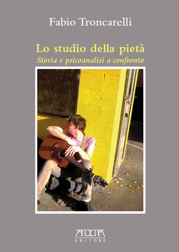Lo studio della pietà. Storia e psicoanalisi a confronto - Fabio Troncarelli - Libro Adda 2019 | Libraccio.it
