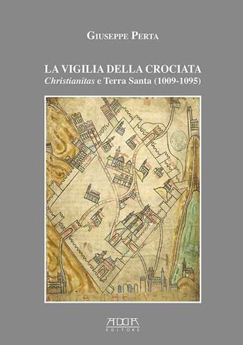 La vigilia della crociata. Christianitas e Terra Santa (1009-1095) - Giuseppe Perta - Libro Adda 2019, Itineraria. Territorio e insediamenti del Mezzogiorno medievale-Studi storici | Libraccio.it