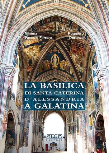 La basilica di Santa Caterina d'Alessandria a Galatina - Ruggiero Doronzo, Mimma Pasculi Ferrara - Libro Adda 2020, Città e territorio | Libraccio.it