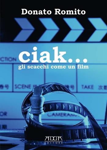 Ciak... Gli scacchi come un film - Donato Romito - Libro Adda 2021, Manuali e strumenti tecnico-scientifici | Libraccio.it