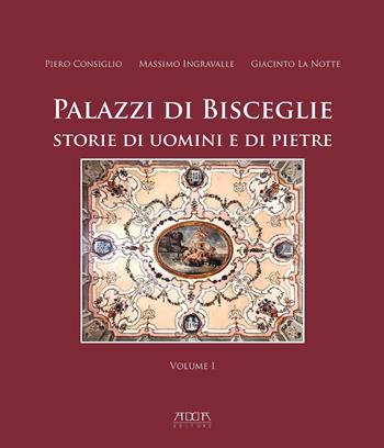 Palazzi di Bisceglie. Storie di uomini e di pietre - Pietro Consiglio, Massimo Ingravalle, Giacinto La Notte - Libro Adda 2021, Città e territorio | Libraccio.it