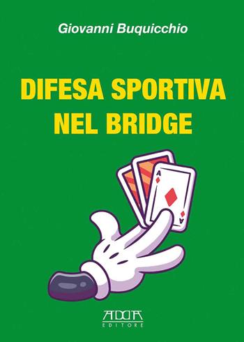Difesa sportiva nel bridge. Come vincere al bridge indipendentemente dalle migliori carte - Giovanni Buquicchio - Libro Adda 2022 | Libraccio.it