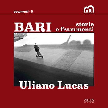 Bari. Storie e frammenti. Catalogo della mostra (Bari, Museo Civico, 29 marzo-1 maggio 2022. Ediz. illustrata - Uliano Lucas - Libro Adda 2022, Documenti | Libraccio.it