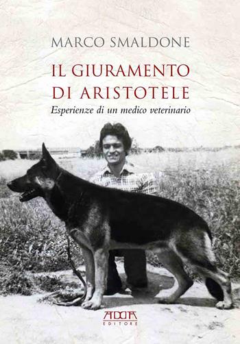 Il giuramento di Aristotele. Esperienze di un medico veterinario - Marco Smaldone - Libro Adda 2023, Poesia, teatro e testimonianze | Libraccio.it
