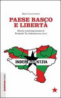 Paese basco e libertà. Storia contemporanea di Euskadi Ta Askatasuna (ETA) - Marco Laurenzano - Libro Red Star Press 2012, Unaltrastoria | Libraccio.it