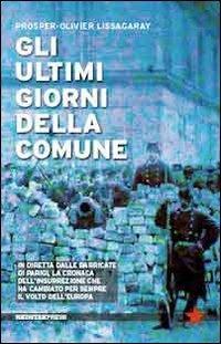 Gli ultimi giorni della Comune. In diretta dalle barricate di Parigi, la cronaca dell'insurrezione che ha cambiato per sempre il volto dell'Europa - Prosper-Olivier Lissagaray - Libro Red Star Press 2013, Unaltrastoria | Libraccio.it