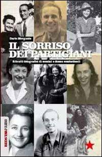Il sorriso dei partigiani. Ritratti fotografici di uomini e donne combattenti - Dario Morgante - Libro Red Star Press 2013, Unaltrastoria | Libraccio.it