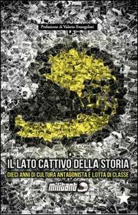 Militant. Il lato cattivo della storia. Dieci anni di cultura antagonista e lotta di classe - Collettivo Militant - Libro Red Star Press 2013, Unaltrastoria | Libraccio.it