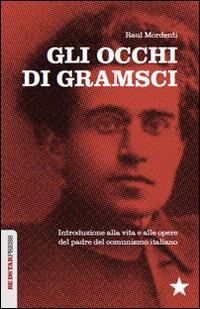 Gli occhi di Gramsci. Introduzione alla vita e alle opere del padre del comunismo italiano - Raul Mordenti - Libro Red Star Press 2014, Unaltrastoria | Libraccio.it