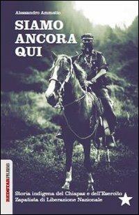 Siamo ancora qui. Storia indigena del Chiapas e dell'Esercito zapatista di Liberazione Nazionale - Alessandro Ammetto - Libro Red Star Press 2014, Unaltrastoria | Libraccio.it