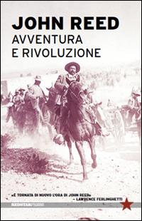 Avventura e rivoluzione - John Reed - Libro Red Star Press 2014, Tutte le strade | Libraccio.it