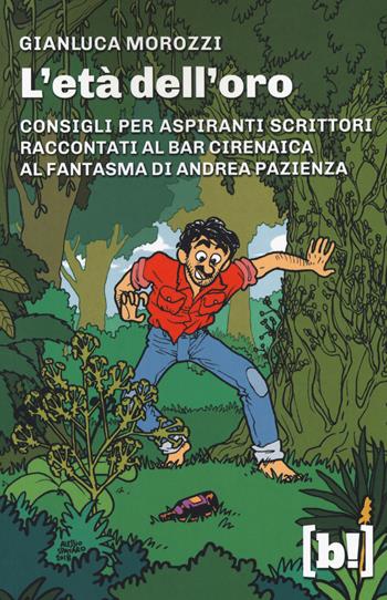 L'età dell'oro. Consigli per aspiranti scrittori raccontati al bar Cirenaica al fantasma di Andrea Pazienza - Gianluca Morozzi - Libro Red Star Press 2018, Varia ed eventualia | Libraccio.it