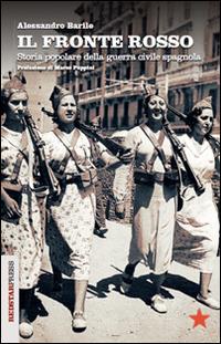 Il fronte rosso. Storia popolare della guerra civile spagnola - Alessandro Barile - Libro Red Star Press 2014, Unaltrastoria | Libraccio.it