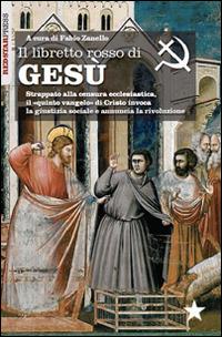 Il libretto rosso di Gesù. Strappato alla censura ecclesiastica, il «quinto vangelo» di Cristo invoca la giustizia sociale e annuncia la rivoluzione  - Libro Red Star Press 2014, I libretti rossi | Libraccio.it