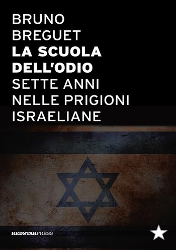 La scuola dell'odio. Sette anni nelle prigioni israeliane - Bruno Breguet - Libro Red Star Press 2015, Tutte le strade | Libraccio.it