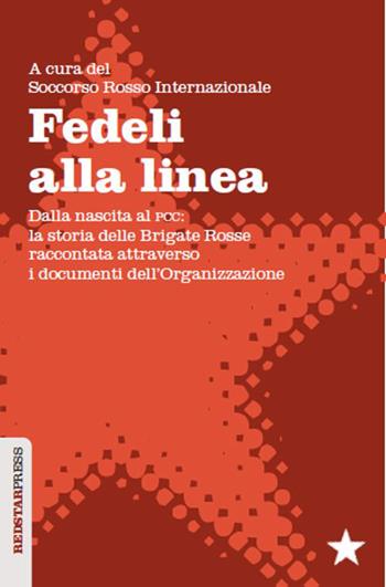 Fedeli alla linea. Dalla nascita al PCC: la storia delle Brigate Rosse raccontata attraverso i documenti dell'organizzazione  - Libro Red Star Press 2015 | Libraccio.it