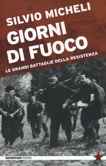 Giorni di fuoco. Le grandi battaglie della Resistenza - Silvio Micheli - Libro Red Star Press 2016, Tutte le strade | Libraccio.it