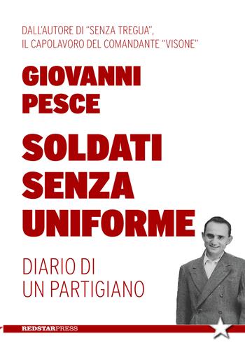 Soldati senza uniforme. Diario di un partigiano - Giovanni Pesce - Libro Red Star Press 2015, Tutte le strade | Libraccio.it