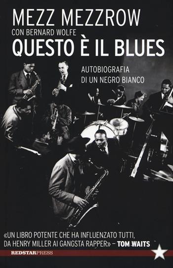Questo è il blues. Autobiografia di un negro bianco - Mezz Mezzrow, Bernard Wolfe - Libro Red Star Press 2015, Tutte le strade | Libraccio.it