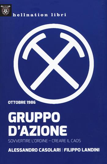 Gruppo d'azione. Sovvertire l'ordine, creare il caos. Ottobre 1986 - Alessandro Casolari, Filippo Landini - Libro Hellnation Libri 2015 | Libraccio.it