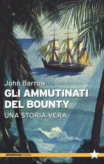 Gli ammutinati del Bounty. Una storia vera - John Barrow - Libro Red Star Press 2016, Tutte le strade | Libraccio.it