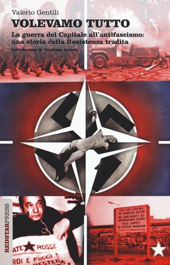 Volevamo tutto. La guerra del capitale all'antifascismo. Una storia della Resistenza tradita - Valerio Gentili - Libro Red Star Press 2016, Unaltrastoria | Libraccio.it