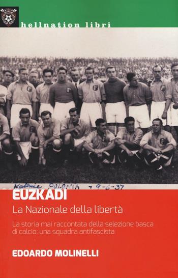 Euzkadi. La nazionale della libertà. La storia mai raccontata della selezione basca di calcio: una squadra antifascista - Edoardo Molinelli - Libro Hellnation Libri 2016 | Libraccio.it