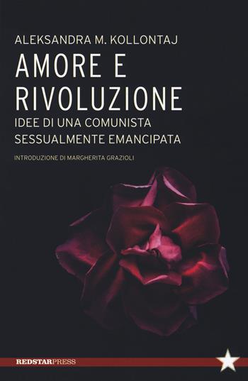 Amore e rivoluzione. idee di una comunista sessualmente emancipata - Aleksandra Kollontaj - Libro Red Star Press 2018, Tutte le strade | Libraccio.it