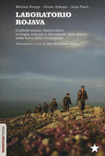 Laboratorio Rojava. Confederalismo democratico, ecologia radicale e liberazione delle donne nella terra della rivoluzione - Michael Knapp, Ercan Ayboga, Anja Flach - Libro Red Star Press 2016, Unaltrastoria | Libraccio.it