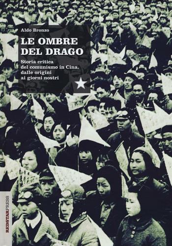 Le ombre del drago. Storia critica del comunismo in Cina, dalle origini ai giorni nostri - Aldo Bronzo - Libro Red Star Press 2017, Unaltrastoria | Libraccio.it