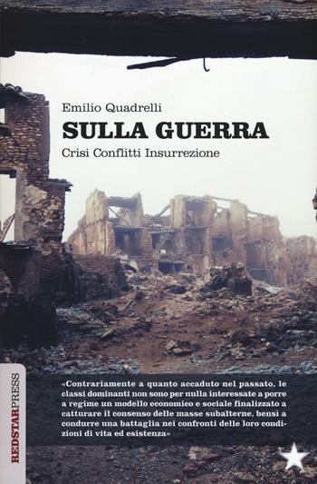 Sulla guerra. Crisi conflitti insurrezione - Emilio Quadrelli - Libro Red Star Press 2017, Unaltrastoria | Libraccio.it