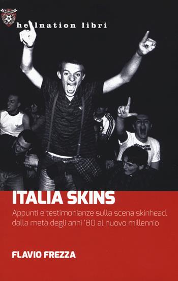 Italia Skins. Appunti e testimonianze sulla scena skinhead, dalla metà degli anni '80 al nuovo millennio - Flavio Frezza - Libro Red Star Press 2017, Hellnation Libri | Libraccio.it