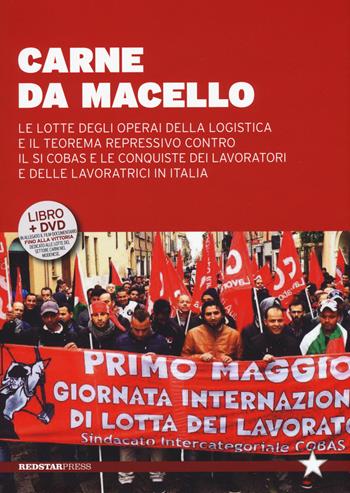 Carne da macello. Le lotte degli operai della logistica e il teorema repressivo contro il SI COSAS e le conquiste dei lavoratori e delle lavoratrici in Italia. Con DVD  - Libro Red Star Press 2017, Tutte le strade | Libraccio.it