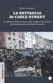 La battaglia di Cable Street. La disfatta delle camicie nere inglesi e la nascita dell'antifascimo militante europeo