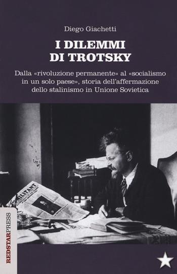 I dilemmi di Trotsky. Dalla «rivoluzione permanente» al «socialismo in un solo paese», storia dell'affermazione dello stalinismo in Unione Sovietica - Diego Giachetti - Libro Red Star Press 2017, Unaltrastoria | Libraccio.it