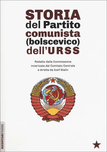 Storia del partito comunista (bolscevico) dell'URSS. Redatto dalla Commissione incaricata dal Comitato Centrale e diretta da Iosif Stalin  - Libro Red Star Press 2018, Unaltrastoria | Libraccio.it