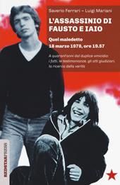 L'assassinio di Fausto e Iaio. Quel maledetto 18 marzo 1978, ore 19.57. A quarant’anni dal duplice omicidio: i fatti, le testimonianze, gli atti giudiziari, la ricerca della verità