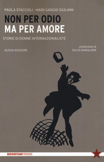 Non per odio ma per amore. Storie di donne internazionaliste. Nuova ediz. - Paola Staccioli, Haidi Gaggio Giuliani - Libro Red Star Press 2018, Tutte le strade | Libraccio.it