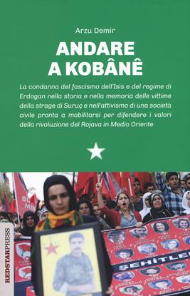 Andare a Kobane - Arzu Demir - Libro Red Star Press 2019, Unaltrastoria | Libraccio.it
