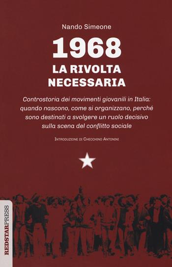 1968: la rivolta necessaria. Controstoria dei movimenti giovanili in Italia: quando nascono, come si organizzano, perché sono destinati a svolgere un ruolo decisivo sulla scena del conflitto sociale - Nando Simeone - Libro Red Star Press 2018, Unaltrastoria | Libraccio.it