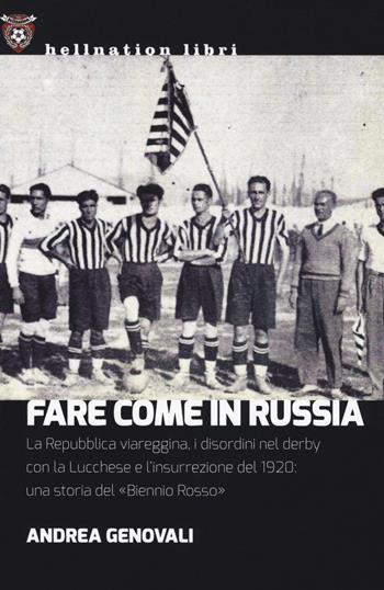 Fare come in Russia. La Repubblica viareggina, i disordini nel derby con la Lucchese e l'insurrezione del 1920: una storia del «Biennio rosso» - Andrea Genovali - Libro Red Star Press 2018, Hellnation Libri | Libraccio.it