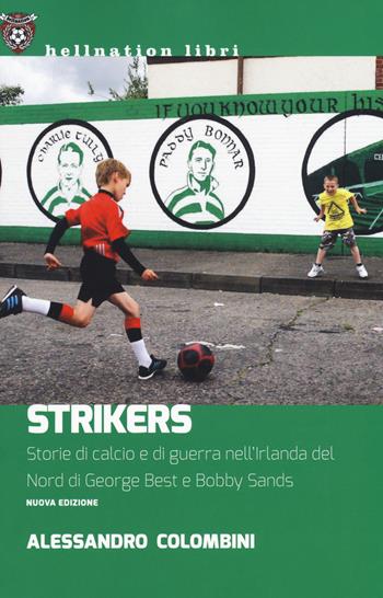 Strikers. Storie di calcio e di guerra nell'Irlanda del Nord di George Best e Bobby Sands. Nuova ediz. - Alessandro Colombini - Libro Red Star Press 2019, Hellnation Libri | Libraccio.it