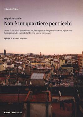 Non è un quartiere per ricchi. Come il Raval di Barcellona ha fronteggiato la speculazione e affrontato l'espulsione dei suoi abitanti. Una storia esemplare - Miguel Fernández - Libro Red Star Press 2019, Barrio Chino | Libraccio.it