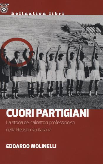 Cuori partigiani. La storia dei calciatori professionisti nella Resistenza italiana - Edoardo Molinelli - Libro Red Star Press 2019, Hellnation Libri | Libraccio.it